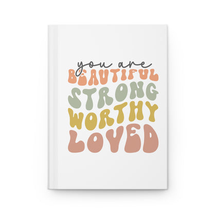 You Are Beautiful, Strong, Worthy, Loved Hardcover Journal Matte